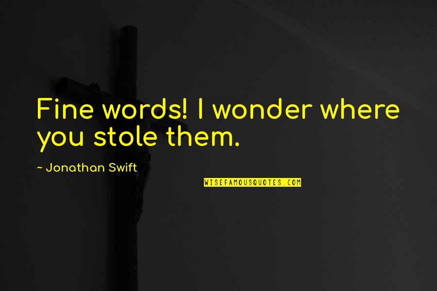 Mistura Homogenea Quotes By Jonathan Swift: Fine words! I wonder where you stole them.