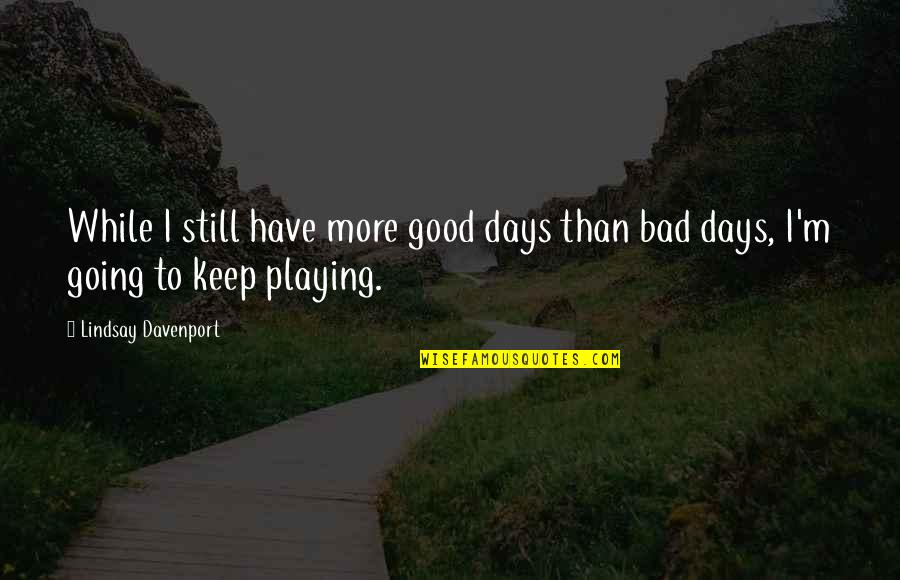 Misturar Sons Quotes By Lindsay Davenport: While I still have more good days than Misturar Sons Quotes By Lindsay Davenport: While I still have more good days than