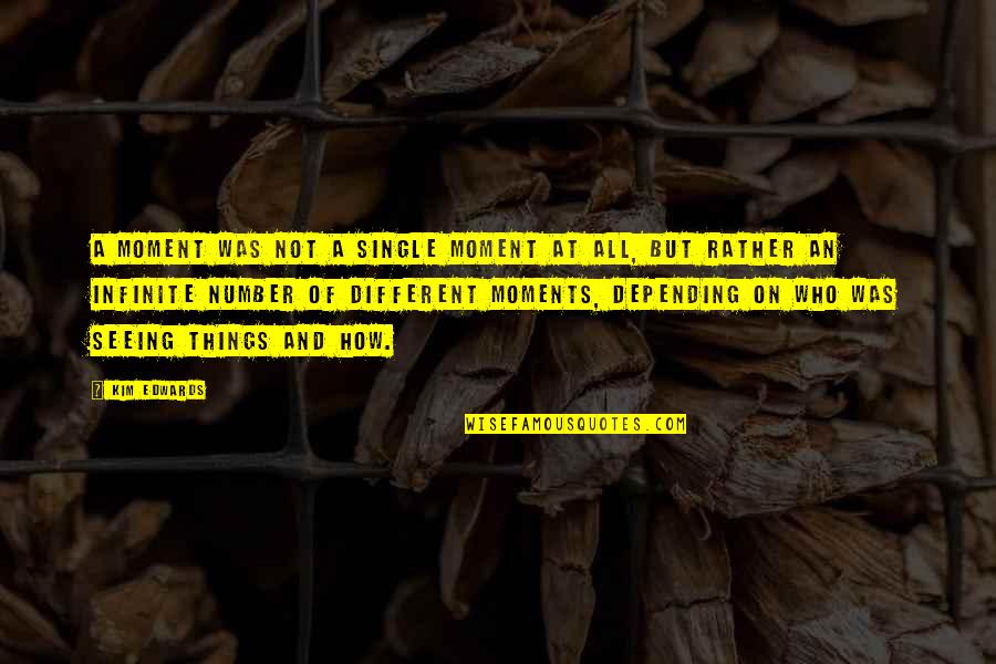 Misty And Marlton Quotes By Kim Edwards: A moment was not a single moment at Misty And Marlton Quotes By Kim Edwards: A moment was not a single moment at