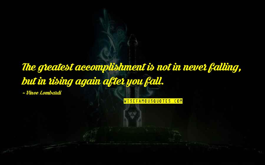 Misty And Marlton Quotes By Vince Lombardi: The greatest accomplishment is not in never falling, Misty And Marlton Quotes By Vince Lombardi: The greatest accomplishment is not in never falling,