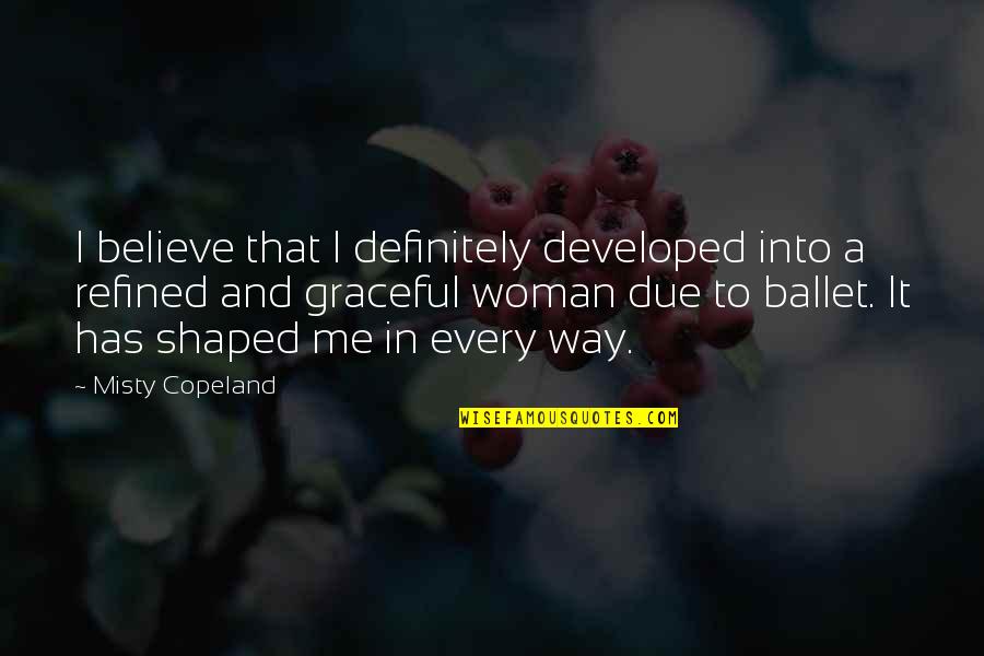 Misty Copeland Ballet Quotes By Misty Copeland: I believe that I definitely developed into a Misty Copeland Ballet Quotes By Misty Copeland: I believe that I definitely developed into a