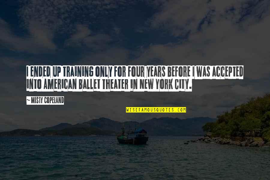 Misty Copeland Ballet Quotes By Misty Copeland: I ended up training only for four years Misty Copeland Ballet Quotes By Misty Copeland: I ended up training only for four years