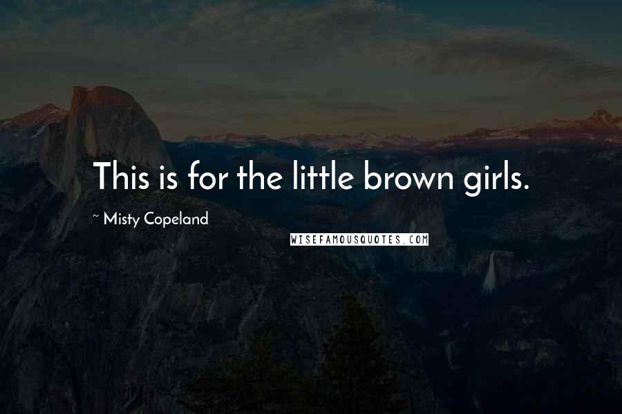 Misty Copeland quotes: This is for the little brown girls.