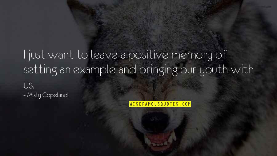 Misty Copeland Quotes By Misty Copeland: I just want to leave a positive memory Misty Copeland Quotes By Misty Copeland: I just want to leave a positive memory