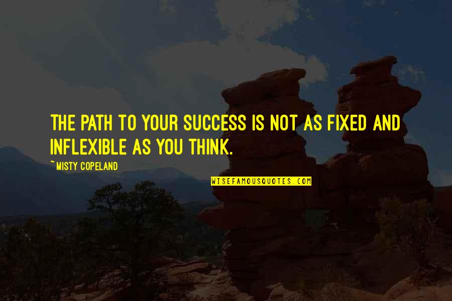 Misty Copeland Quotes By Misty Copeland: The path to your success is not as