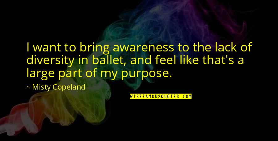 Misty Copeland Quotes By Misty Copeland: I want to bring awareness to the lack Misty Copeland Quotes By Misty Copeland: I want to bring awareness to the lack