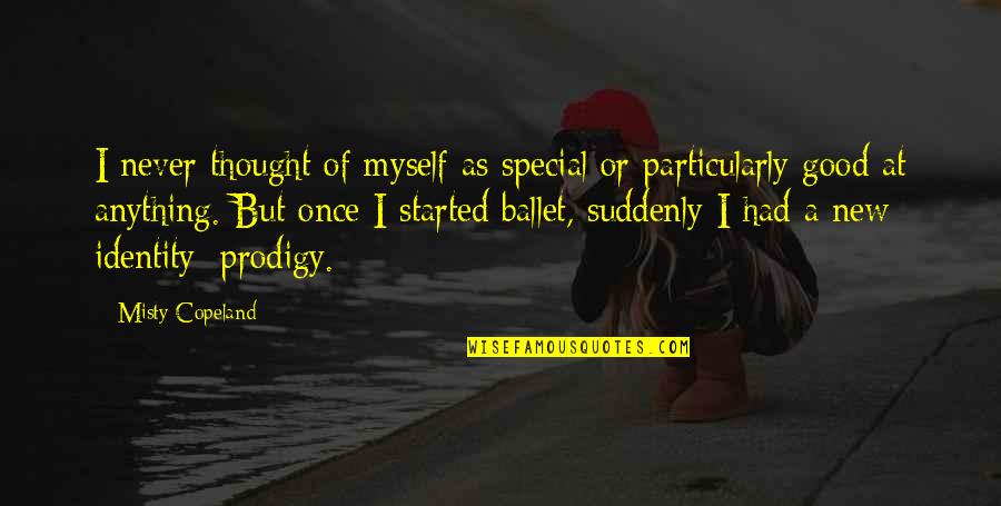 Misty Copeland Quotes By Misty Copeland: I never thought of myself as special or Misty Copeland Quotes By Misty Copeland: I never thought of myself as special or