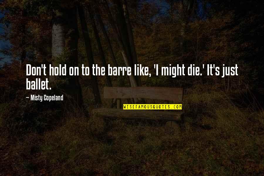 Misty Copeland Quotes By Misty Copeland: Don't hold on to the barre like, 'I Misty Copeland Quotes By Misty Copeland: Don't hold on to the barre like, 'I