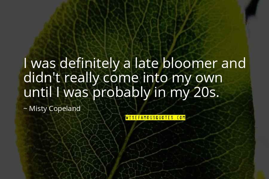 Misty Copeland Quotes By Misty Copeland: I was definitely a late bloomer and didn't Misty Copeland Quotes By Misty Copeland: I was definitely a late bloomer and didn't