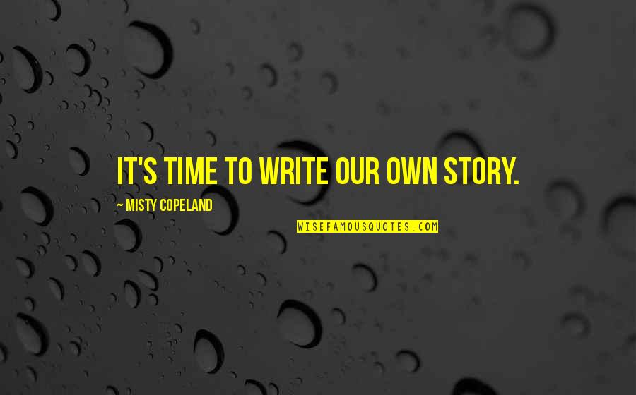 Misty Copeland Quotes By Misty Copeland: It's time to write our own story. Misty Copeland Quotes By Misty Copeland: It's time to write our own story.