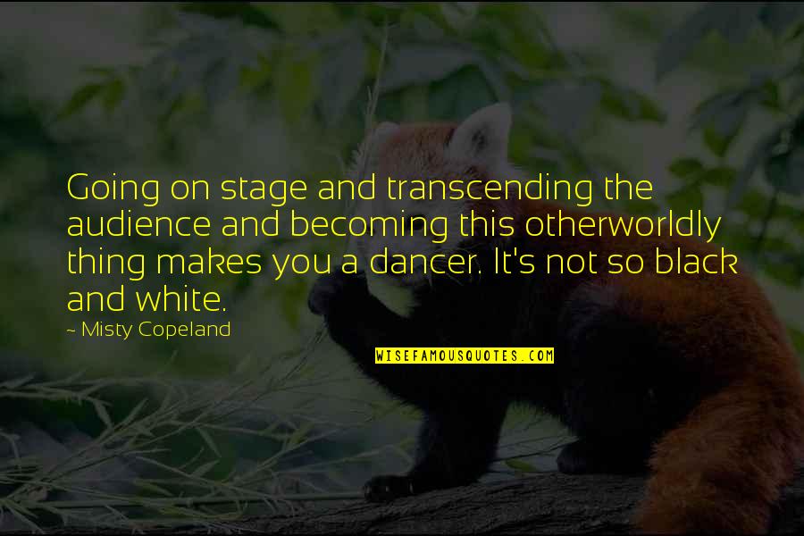 Misty Copeland Quotes By Misty Copeland: Going on stage and transcending the audience and Misty Copeland Quotes By Misty Copeland: Going on stage and transcending the audience and