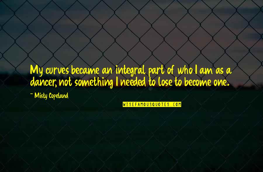 Misty Copeland Quotes By Misty Copeland: My curves became an integral part of who Misty Copeland Quotes By Misty Copeland: My curves became an integral part of who