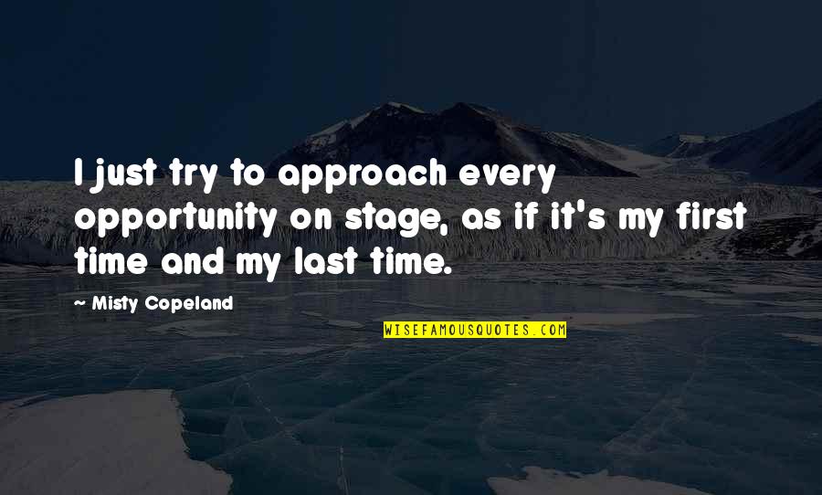 Misty Copeland Quotes By Misty Copeland: I just try to approach every opportunity on Misty Copeland Quotes By Misty Copeland: I just try to approach every opportunity on