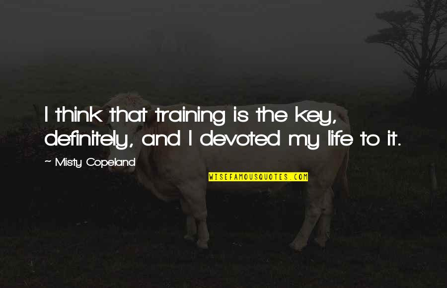 Misty Copeland Quotes By Misty Copeland: I think that training is the key, definitely,