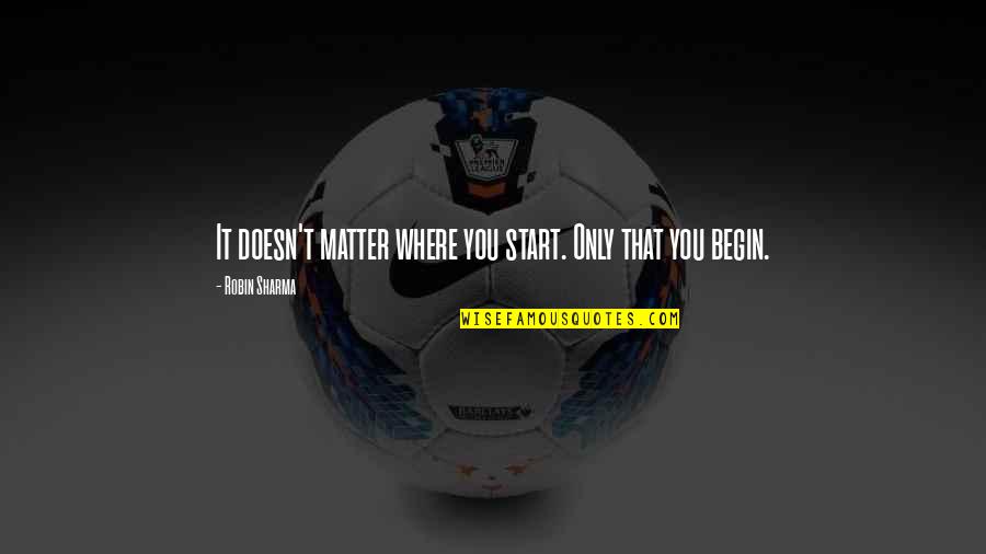 Misty Day Ahs Coven Quotes By Robin Sharma: It doesn't matter where you start. Only that Misty Day Ahs Coven Quotes By Robin Sharma: It doesn't matter where you start. Only that