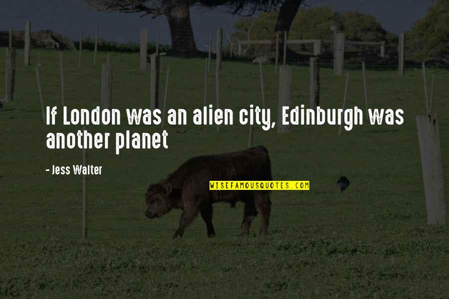 Misty Day Coven Quotes By Jess Walter: If London was an alien city, Edinburgh was