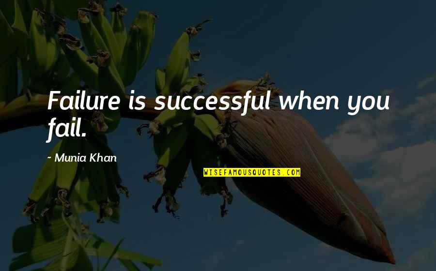 Misty Hyman Quotes By Munia Khan: Failure is successful when you fail.