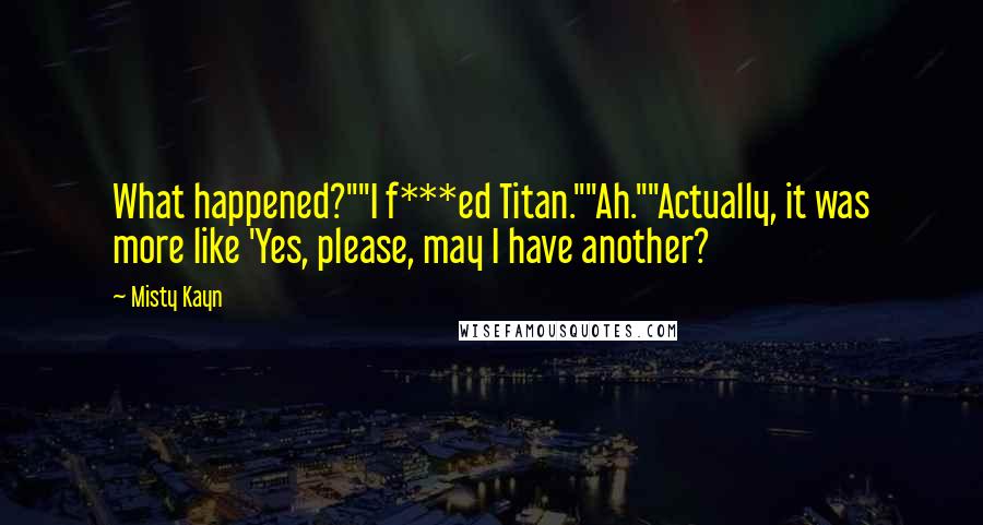 Misty Kayn quotes: What happened?""I f***ed Titan.""Ah.""Actually, it was more like 'Yes, please, may I have another?