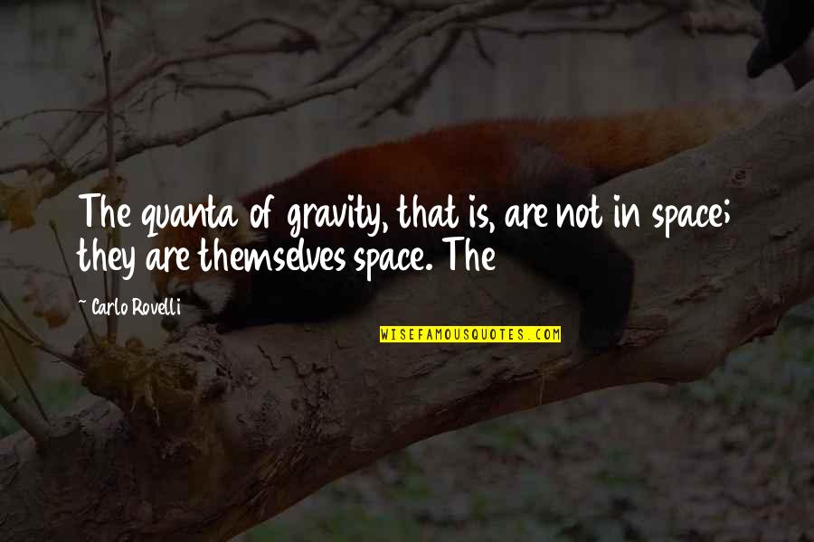 Misty Marlton Quotes By Carlo Rovelli: The quanta of gravity, that is, are not