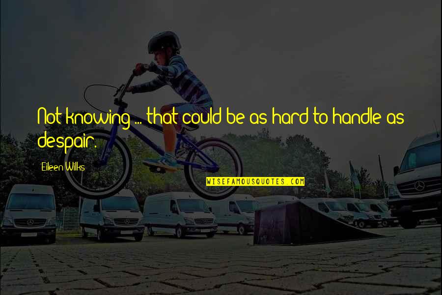Misty May Treanor Quotes By Eileen Wilks: Not knowing ... that could be as hard Misty May Treanor Quotes By Eileen Wilks: Not knowing ... that could be as hard
