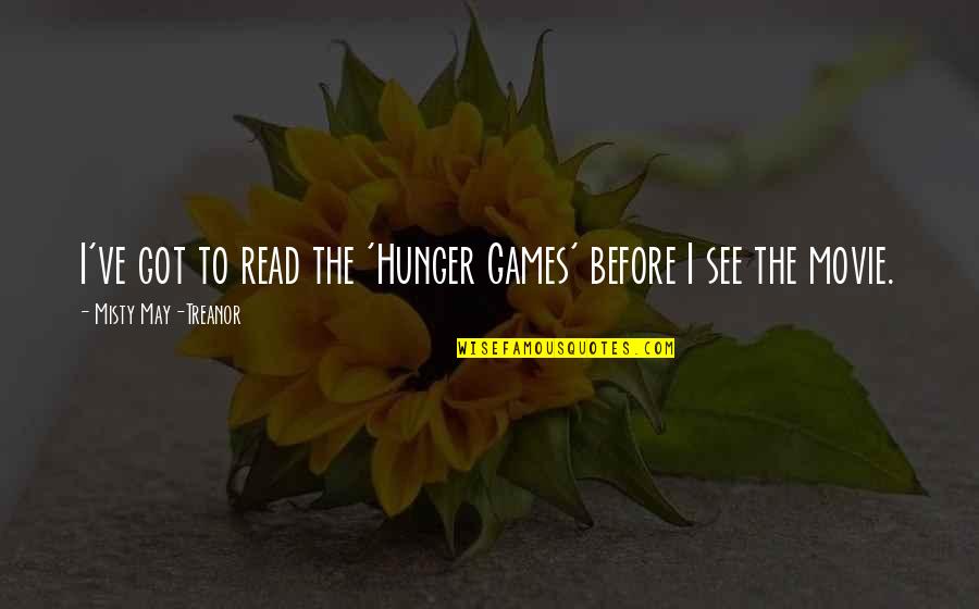 Misty May Treanor Quotes By Misty May-Treanor: I've got to read the 'Hunger Games' before Misty May Treanor Quotes By Misty May-Treanor: I've got to read the 'Hunger Games' before