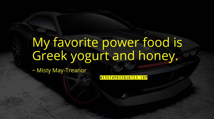 Misty May Treanor Quotes By Misty May-Treanor: My favorite power food is Greek yogurt and