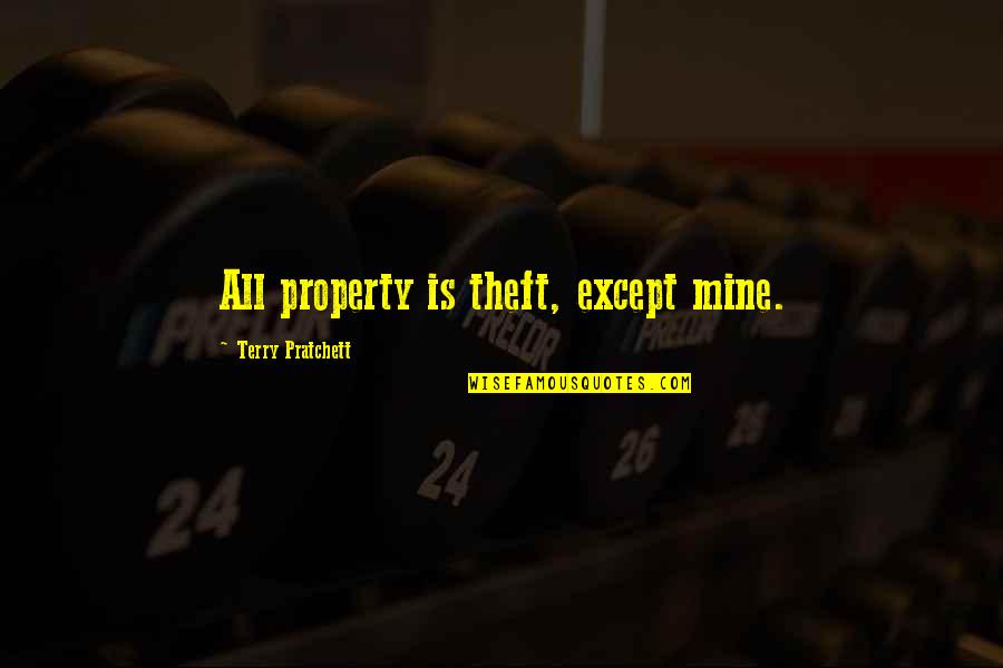 Misty May Treanor Quotes By Terry Pratchett: All property is theft, except mine. Misty May Treanor Quotes By Terry Pratchett: All property is theft, except mine.