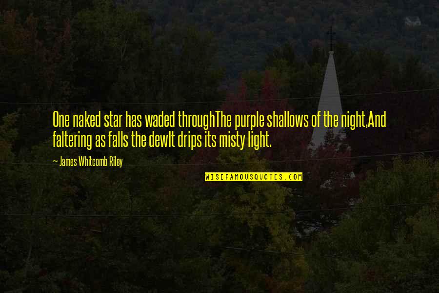 Misty Night Quotes By James Whitcomb Riley: One naked star has waded throughThe purple shallows