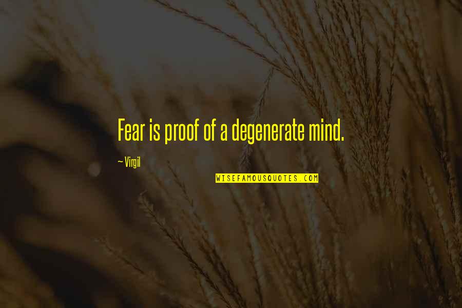 Mistyk Day Quotes By Virgil: Fear is proof of a degenerate mind. Mistyk Day Quotes By Virgil: Fear is proof of a degenerate mind.