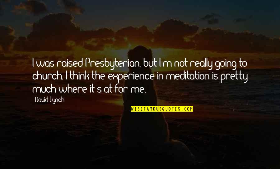 Mistyped Quotes By David Lynch: I was raised Presbyterian, but I'm not really