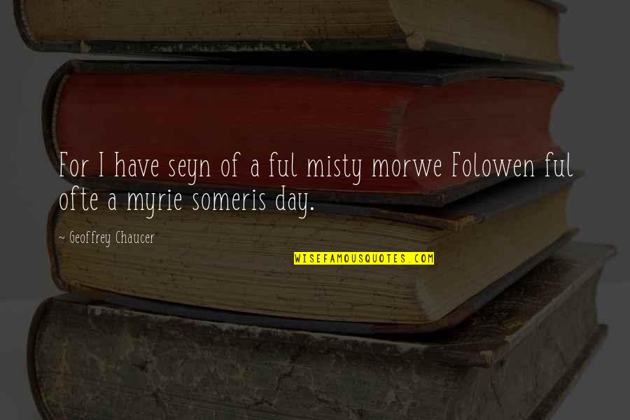Misty's Quotes By Geoffrey Chaucer: For I have seyn of a ful misty Misty's Quotes By Geoffrey Chaucer: For I have seyn of a ful misty