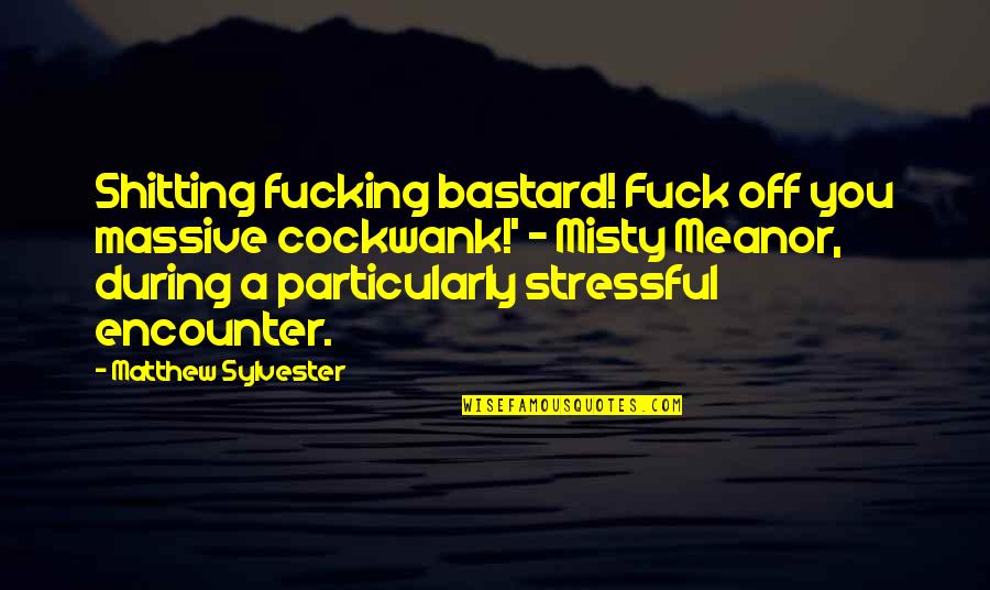 Misty's Quotes By Matthew Sylvester: Shitting fucking bastard! Fuck off you massive cockwank!' Misty's Quotes By Matthew Sylvester: Shitting fucking bastard! Fuck off you massive cockwank!'