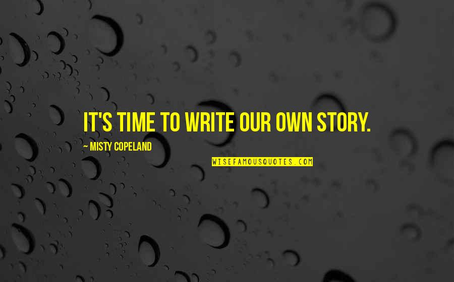 Misty's Quotes By Misty Copeland: It's time to write our own story.