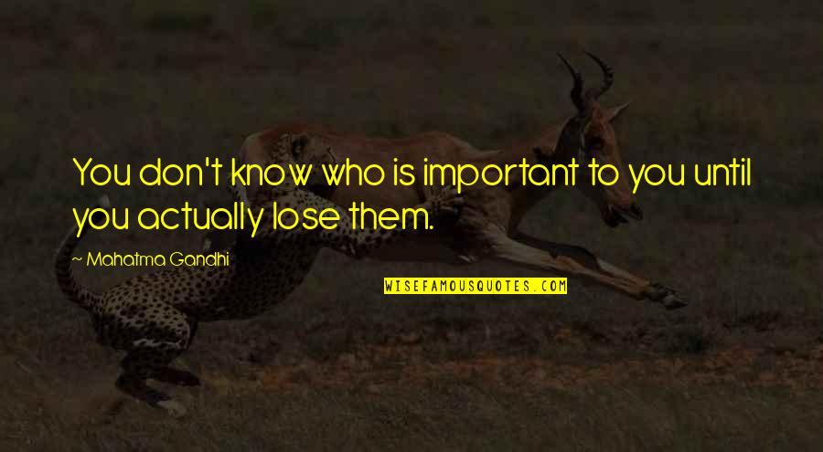 Mistystar And Blackclaw Quotes By Mahatma Gandhi: You don't know who is important to you Mistystar And Blackclaw Quotes By Mahatma Gandhi: You don't know who is important to you