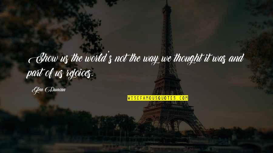 Mistystar Funny Quotes By Glen Duncan: Show us the world's not the way we