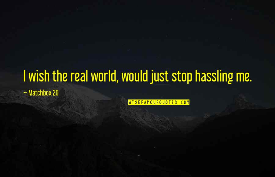 Mistystone420 Quotes By Matchbox 20: I wish the real world, would just stop