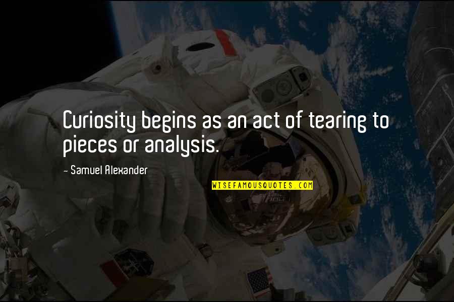 Misulin Quotes By Samuel Alexander: Curiosity begins as an act of tearing to Misulin Quotes By Samuel Alexander: Curiosity begins as an act of tearing to