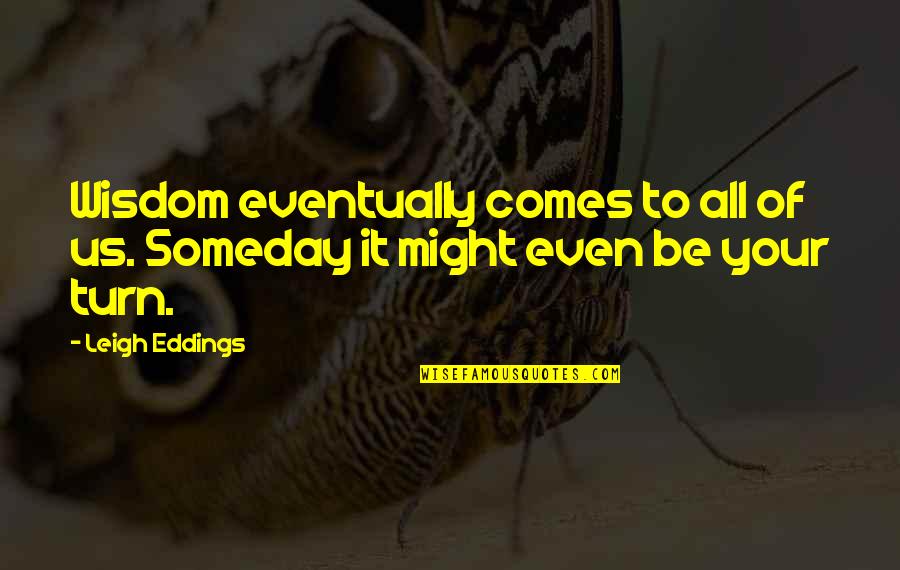 Misunderstand Friendship Quotes By Leigh Eddings: Wisdom eventually comes to all of us. Someday