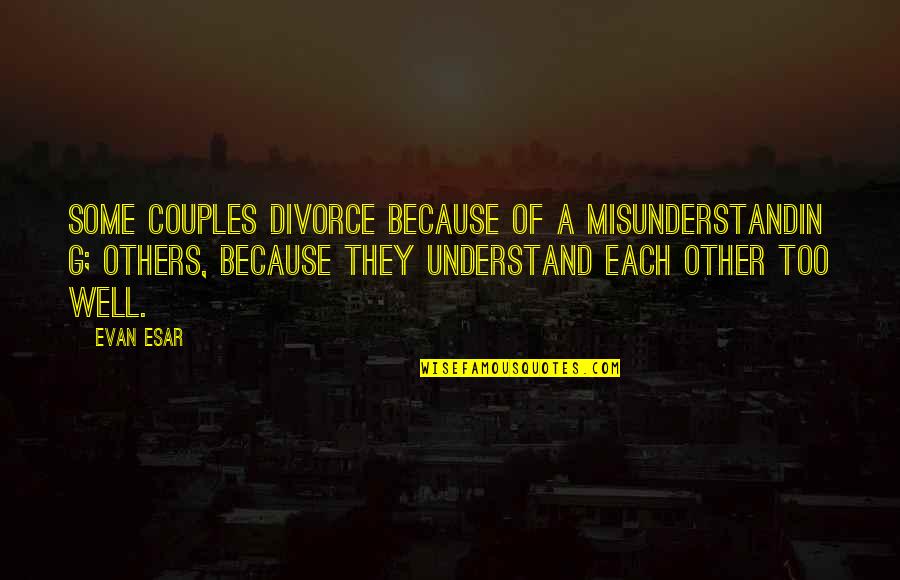 Misunderstandin Quotes By Evan Esar: Some couples divorce because of a misunderstandin g;