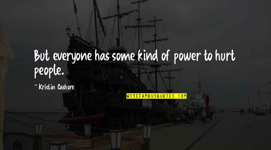 Misunderstandin Quotes By Kristin Cashore: But everyone has some kind of power to