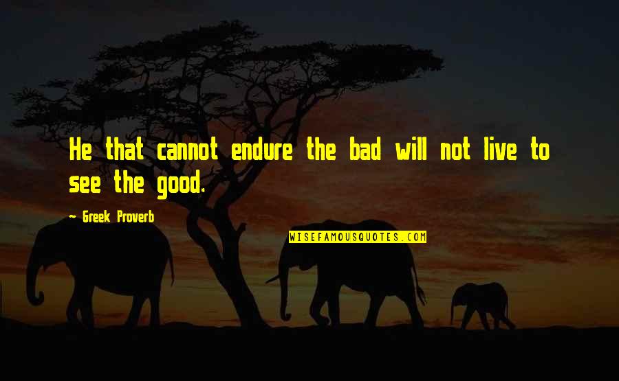 Misunderstanding Among Friends Quotes By Greek Proverb: He that cannot endure the bad will not