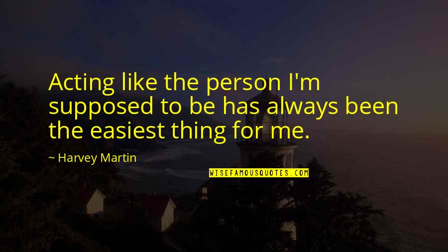 Misunderstanding Among Friends Quotes By Harvey Martin: Acting like the person I'm supposed to be