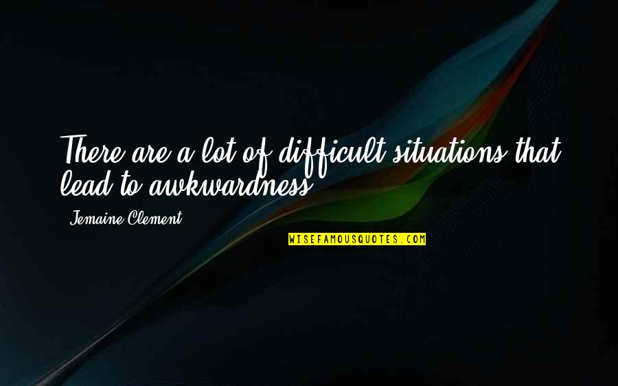 Misunderstanding Among Friends Quotes By Jemaine Clement: There are a lot of difficult situations that