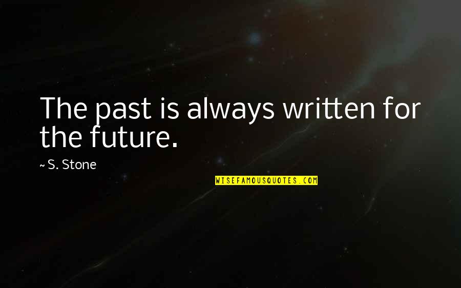 Misunderstanding Among Friends Quotes By S. Stone: The past is always written for the future.