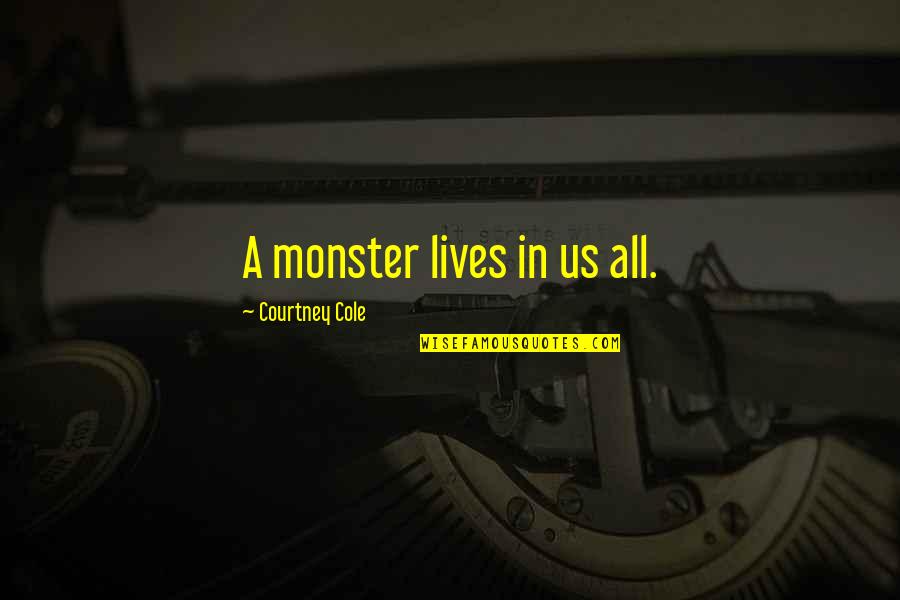 Misunderstanding And Forgiveness Quotes By Courtney Cole: A monster lives in us all.