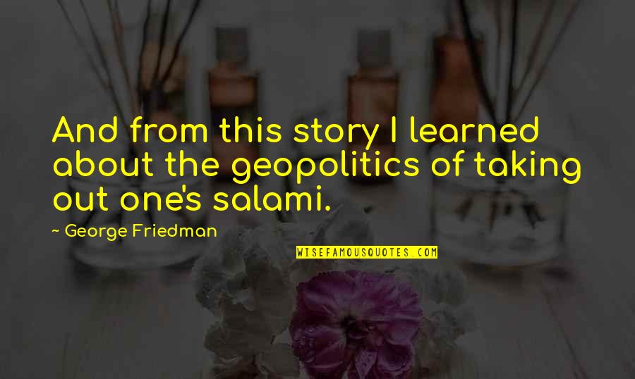 Misunderstanding And Forgiveness Quotes By George Friedman: And from this story I learned about the