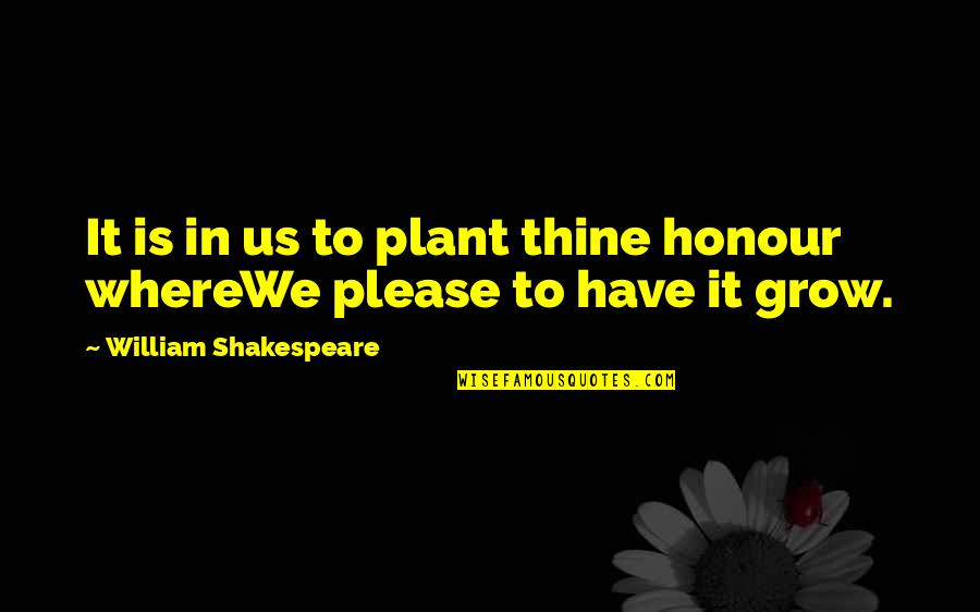 Misunderstanding And Forgiveness Quotes By William Shakespeare: It is in us to plant thine honour