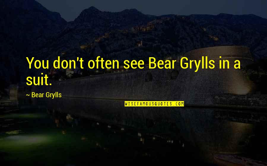 Misunderstanding Between Sisters Quotes By Bear Grylls: You don't often see Bear Grylls in a