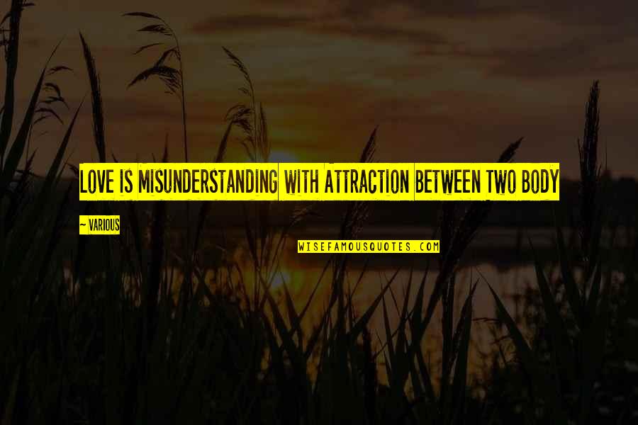 Misunderstanding Love Quotes By Various: Love is Misunderstanding with Attraction Between Two Body