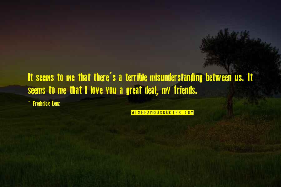 Misunderstanding Of Friends Quotes By Frederick Lenz: It seems to me that there's a terrible